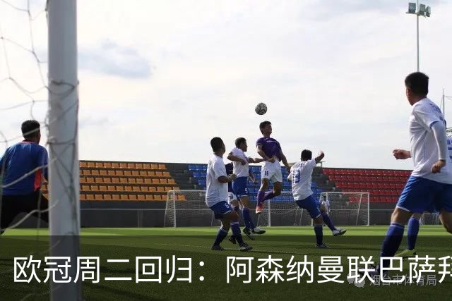 欧冠周二回归：阿森纳曼联巴萨拜仁齐出战，美国女足同日对阵西班牙